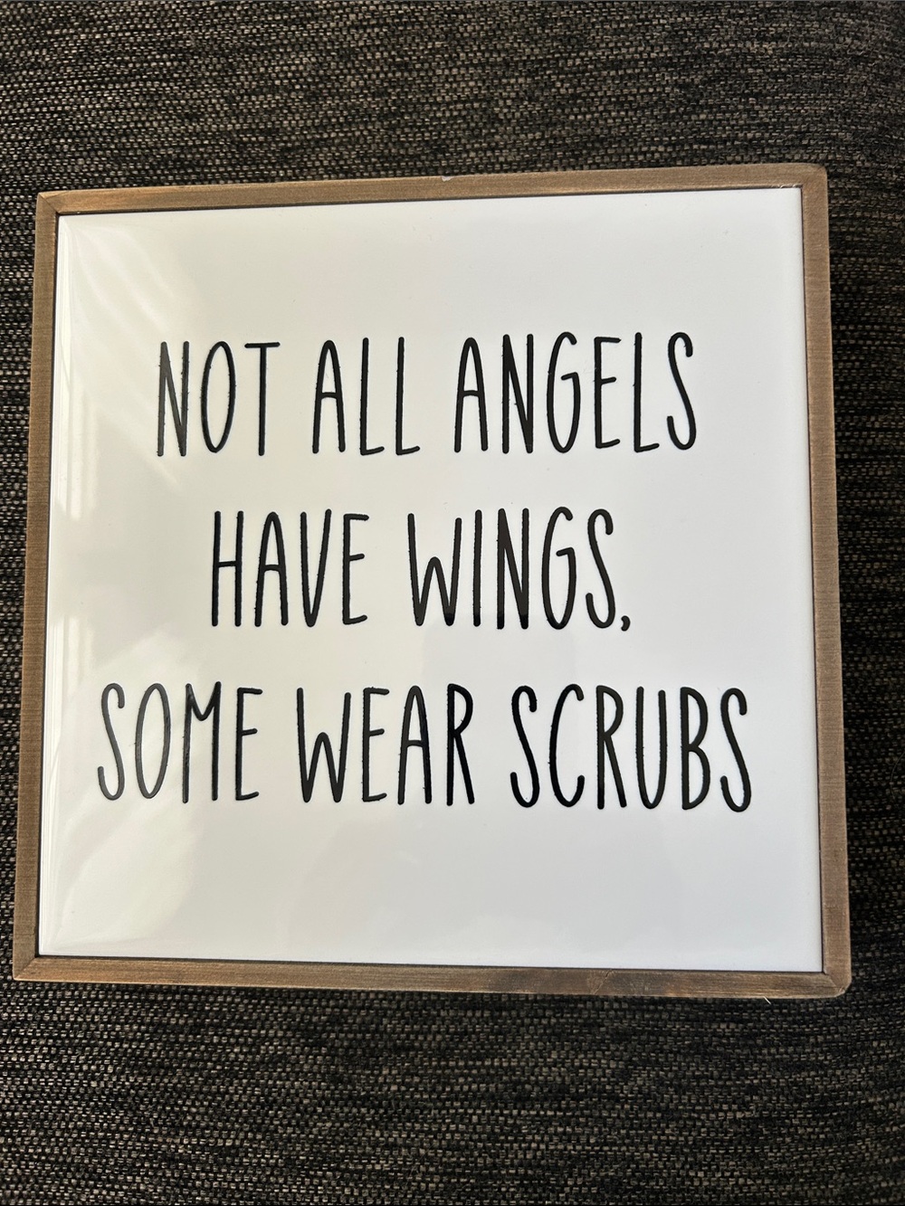 NOT ALL ANGELS HAVE WINGS, SOME WEAR SCRUBS 
8.5” x 8.5” Tabletop or Wall Sign